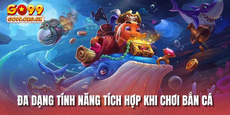 Đa dạng tính năng tích hợp khi chơi bắn cá