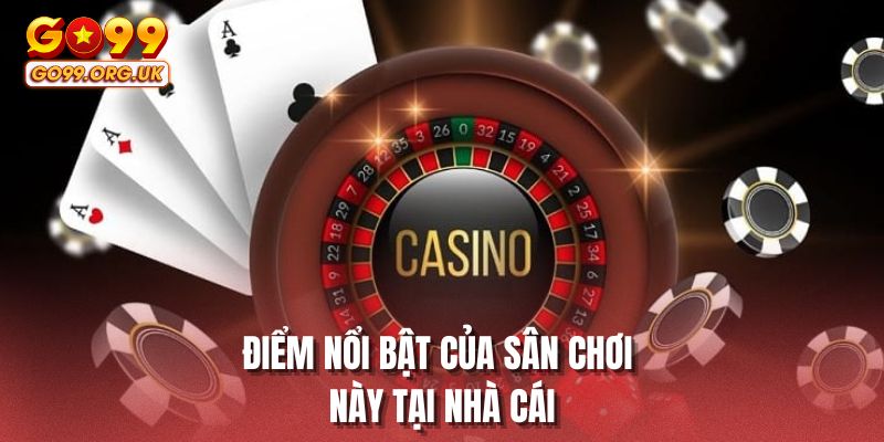 Điểm nổi bật của sân chơi này tại nhà cái