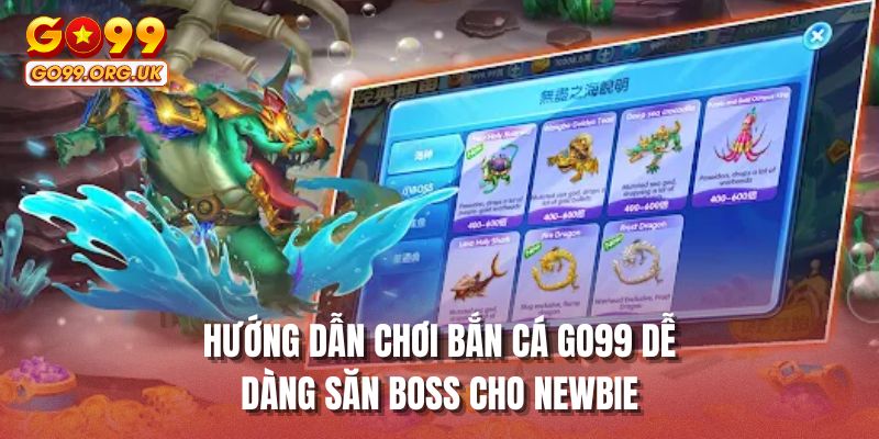 Hướng dẫn chơi bắn cá GO99 dễ dàng săn BOSS cho newbie