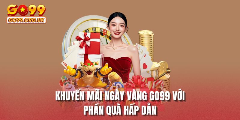 Khuyến mãi ngày vàng GO99 với phần quà hấp dẫn
